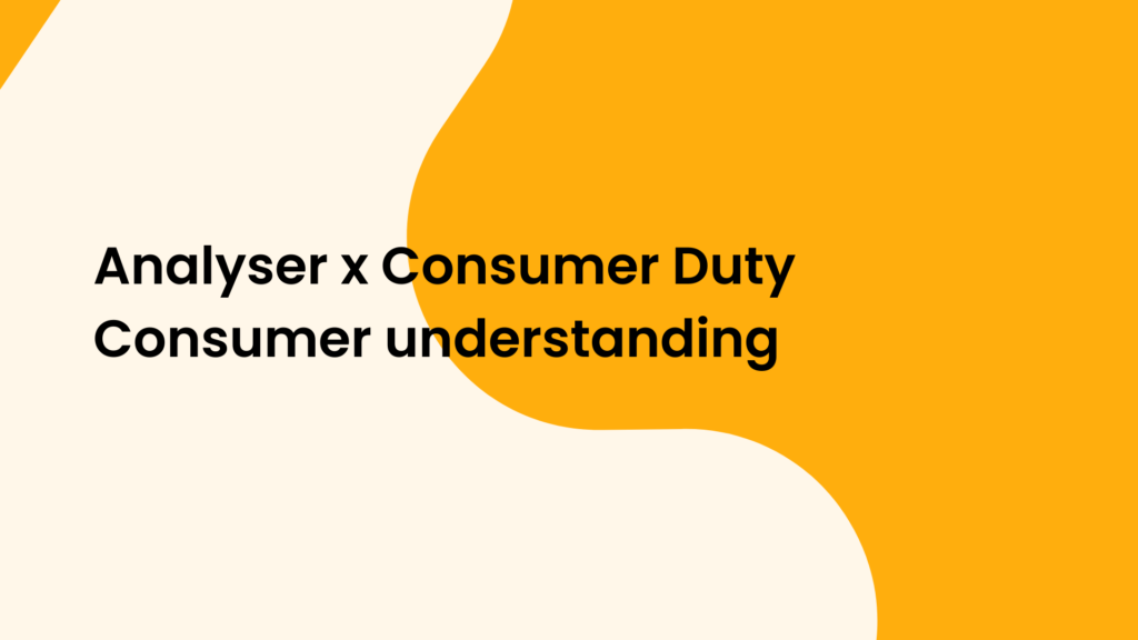 Analyser x Consumer Duty Consumer understanding